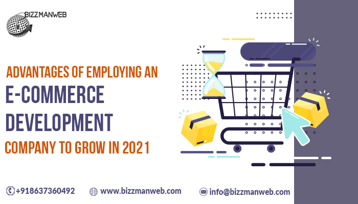 Advantages of employing an e-commerce development company to grow in 2021