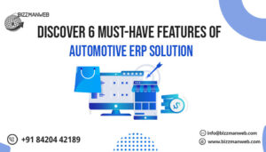 Discover 6 Must-Have Features of Automotive ERP Solution